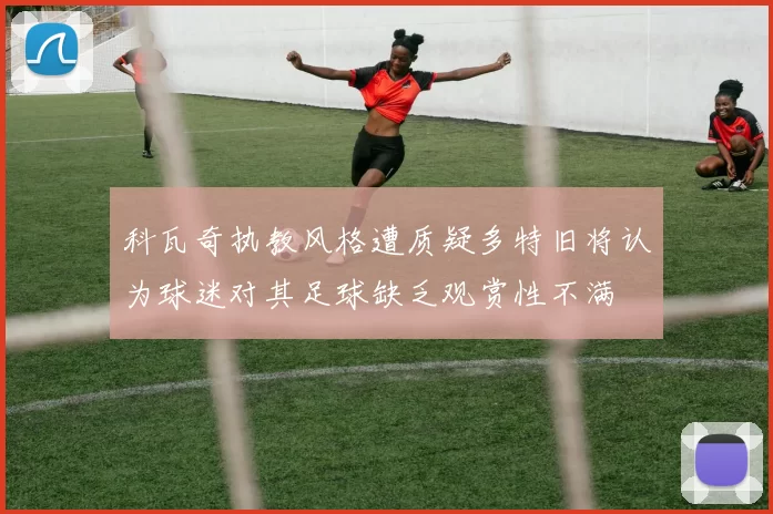 科瓦奇执教风格遭质疑多特旧将认为球迷对其足球缺乏观赏性不满