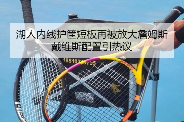 湖人内线护筐短板再被放大詹姆斯戴维斯配置引热议